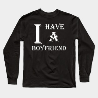 I Have A Boyfriend Long Sleeve T-Shirt